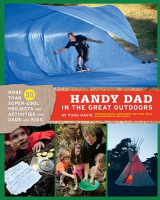 &quot;Handy Dad in the Great Outdoors: More Than 30 Super-Cool Projects and Activities for Dads and Kids&quot;
Review text:By Todd Davis; Chronicle Books, 147 pages