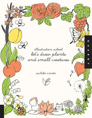 &quot;Illustration School: Let's Draw Plants and Small Creatures&quot; by Sachiko Umoto: Quarry Books, 112 pages