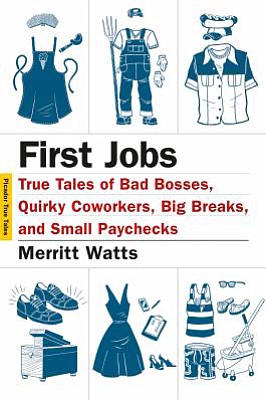 Review
&quot;First Jobs: True Tales of Bad Bosses, Quirky Coworkers, Big Breaks, and Small Paychecks&quot;
Review text:By Merritt Watts; Picador, 234 pages