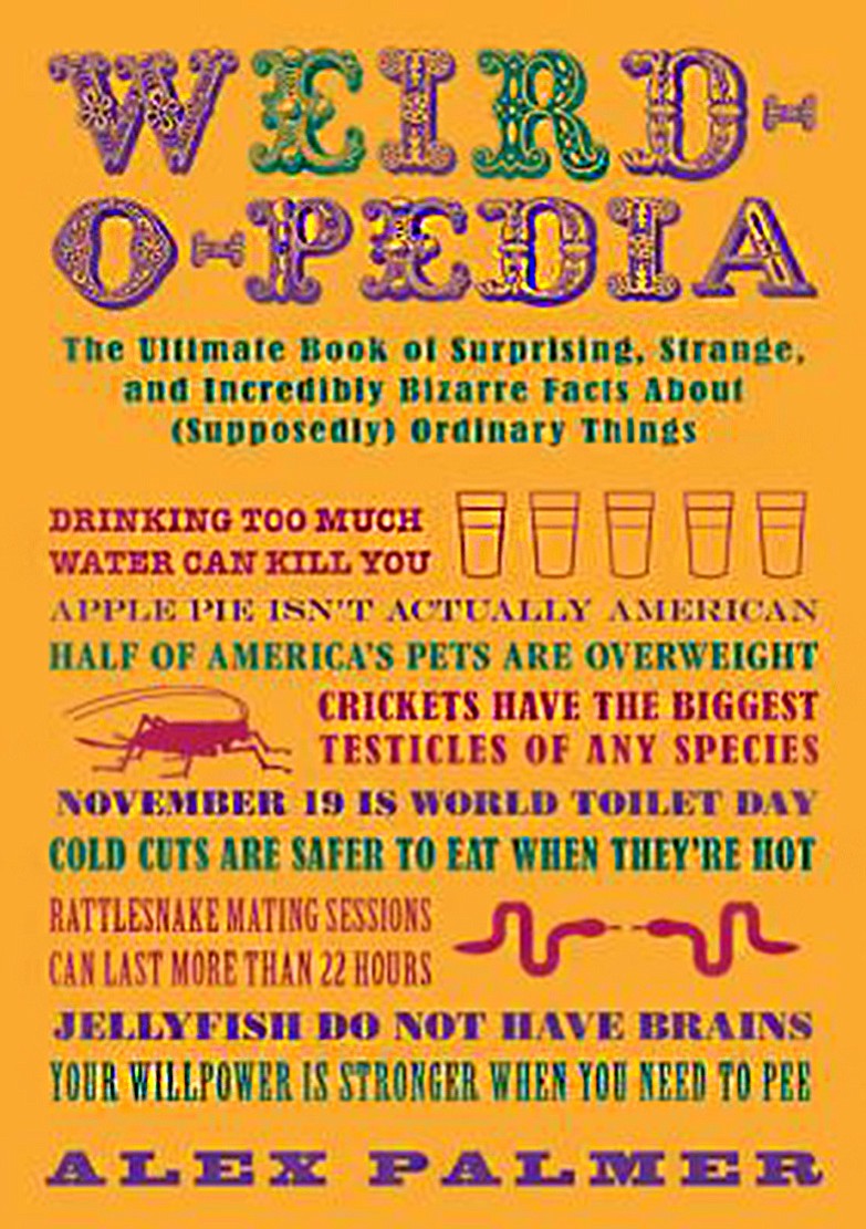 &quot;Weird-o-pedia: The Ultimate Book of Surprising, Strange, and Incredibly Bizarre Facts About (Supposedly) Ordinary Things&quot; by Alex Palmer: Skyhorse Publishing, 216 pages.