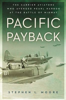 Review
&quot;Pacific Payback: The Carrier Aviators Who Avenged Pearl Harbor at the Battle of Midway&quot;
By Stephen L. Moore
(New American Library, 436 pages)