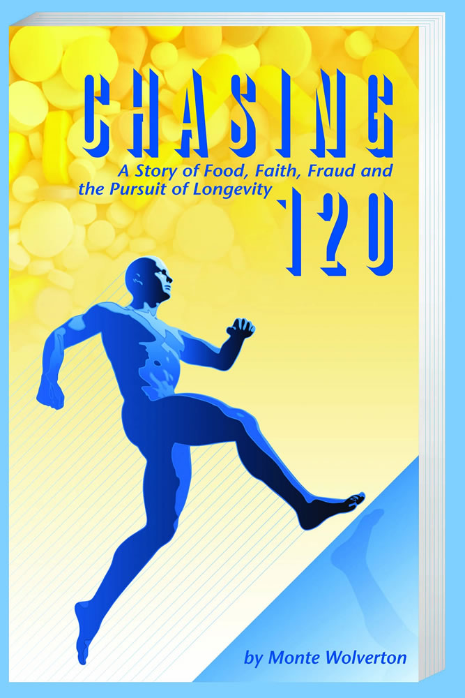 Monte Wolverton's new book &quot;Chasing 120: A Story of Food, Faith, Fraud and the Pursuit of Longevity.&quot;