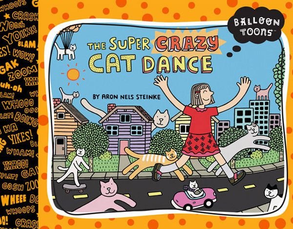 Aron Steinke has a children's book out through Blue Apple Books called &quot;The Super Crazy Cat Dance.&quot; It was originally self-published.