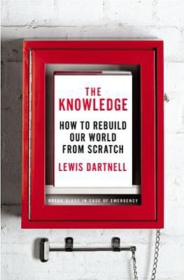 Review
&quot;The Knowledge: How to Rebuild Our World from Scratch&quot;
By Lewis Dartnell; The Penguin Press, 340 pages