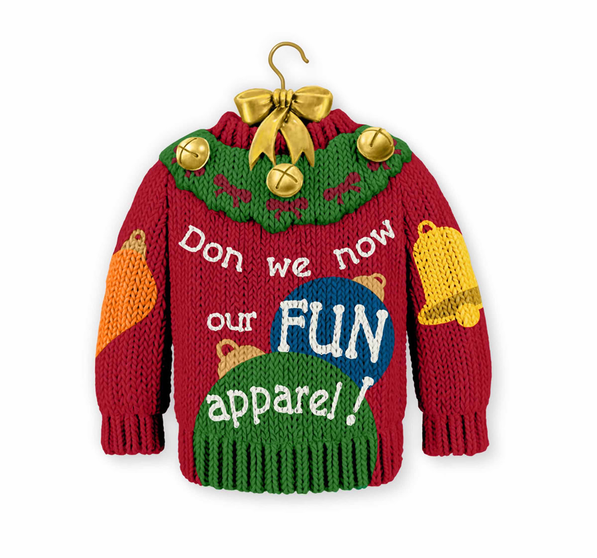 In this undated photo provided by Hallmark is an ornamental, miniaturized version of the ugly holiday sweater emblazoned with the prase: &quot;Don we now our FUN apparel!&quot;  The Kansas City, Mo.-based company has been defending itself this week after it began selling an ornamental and critics took to Twitter and Hallmark's Facebook page, accusing the company of making a political statement by using the word &quot;fun&quot; to replace &quot;gay&quot; in the lyric from the &quot;Deck the Halls&quot; Christmas carol. The greeting card giant said Thursday, Oct. 31, 2013, it was surprised at the reaction and now realizes it shouldnit shouldn't have touched the lyrics to classic carol, but has no plans to stop selling the ornament.