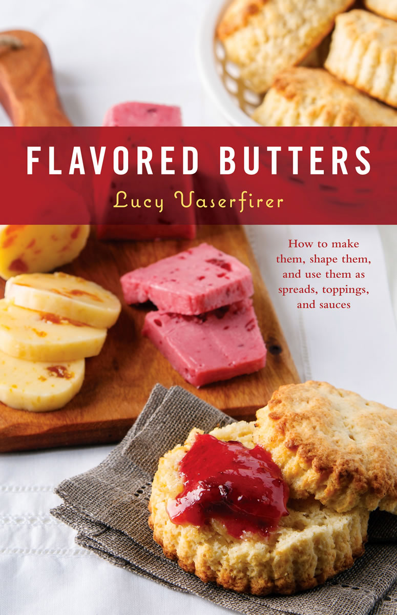 &quot;Flavored Butters: How to Make Them, Shape Them, and Use Them as Spreads, Toppings, and Sauces,&quot; by Lucy Vaserfirer
