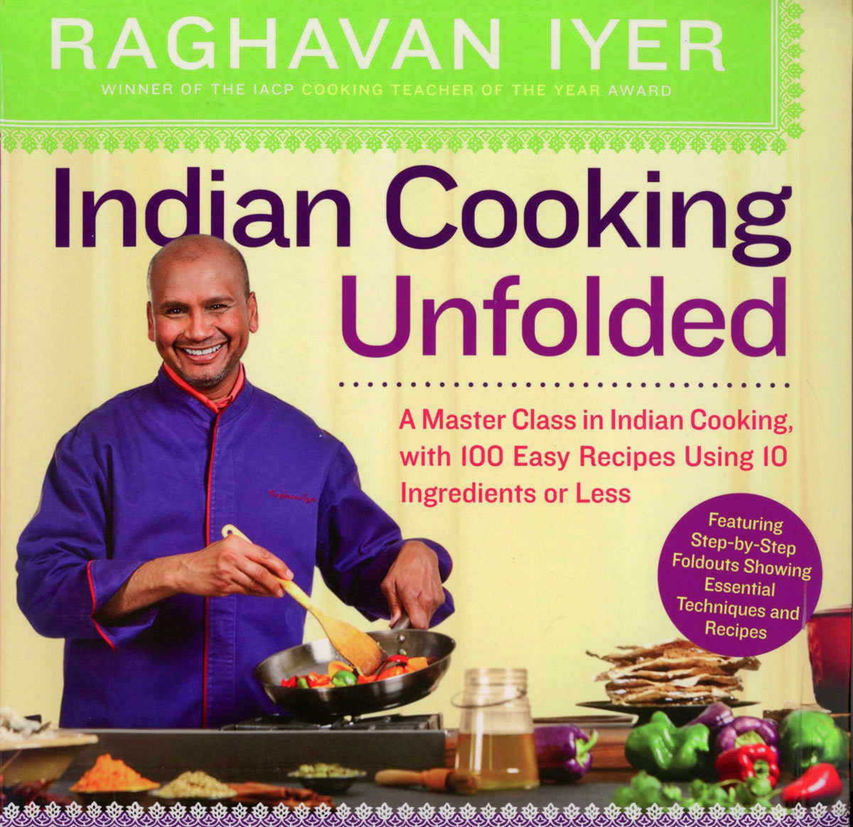 &quot;Indian Cooking Unfolded,&quot; by Raghavan Iyer, is an easy guide for learning the basics of Indian cooking, with detailed instructions and simple recipes, many of which include 10 ingredients or fewer.
