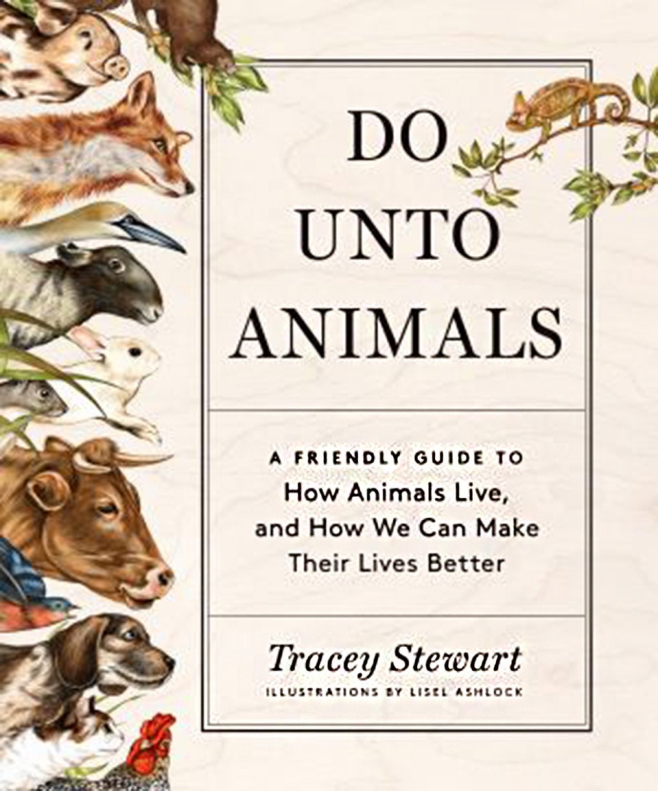 &quot;Do Unto Animals: A Friendly Guide to How Animals Live, and How We Can Make Their Lives Better&quot; by Tracey Stewart (Artisan, 199 pages)
