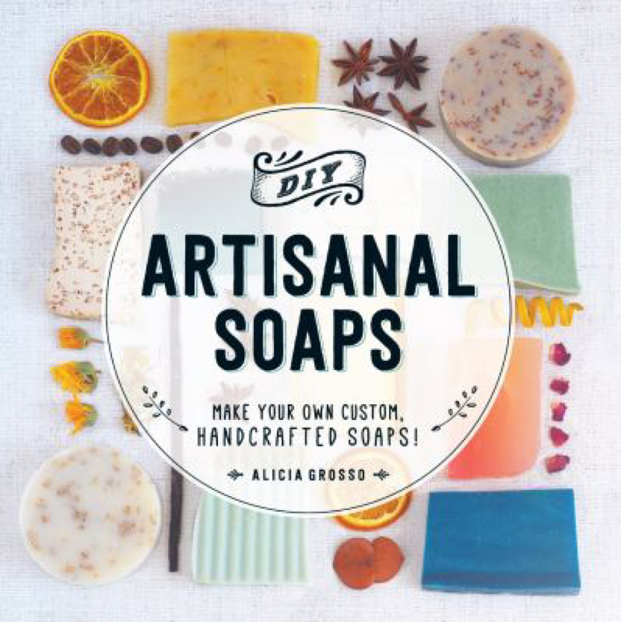 &quot;DIY Artisanal Soaps: Make Your Own Custom, Handcrafted Soaps!&quot; by Alicia Grosso.