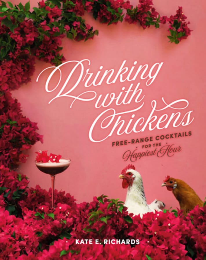 &quot;Drinking With Chickens: Free-Range Cocktails for the Happiest Hour&quot; by Kate E. Richards.
