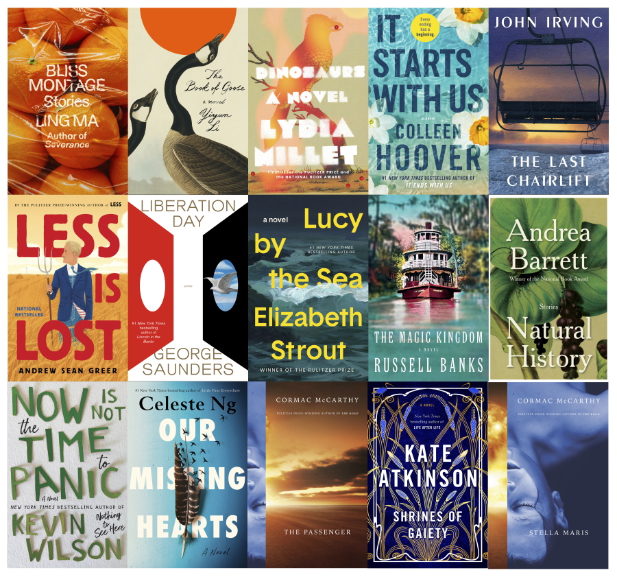Top row from left, "Bliss Montage" by Ling Ma, "The Book of Goose" by Yiyun Li, "Dinosaurs" by Lydia Millet, "It Starts with Us" by Colleen Hoover and "The Last Chairlift" by John Irving, second row from left, "Less is Lost" by Andrew Sean Greer, "Liberation Day" by George Saunders, "Lucy by the Sea" by Elizabeth Strout, "The Magic Kingdom by Russell Banks, "Natural History" by Andrea Barrett, bottom row from left, "Now is Not the Time to Panic" by Kevin Wilson, "Our Missing Hearts" by Celeste Ng, "The Passenger" by Cormac McCarthy, "Shrines of Gaiety" by Kate Atkinson and "Stella Maris" by Cormac McCarthy.
