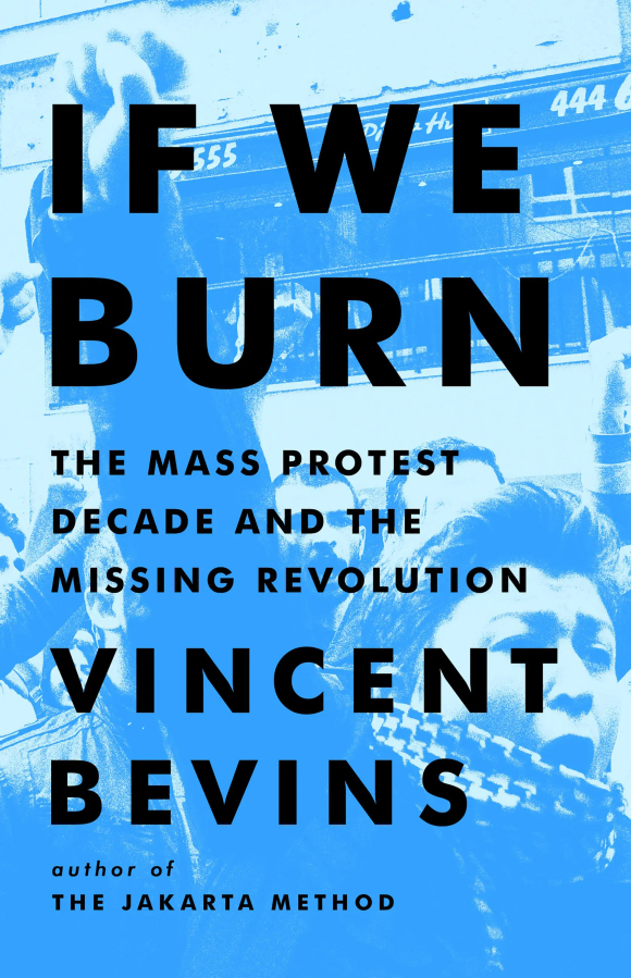 "If We Burn: The Mass Protest Decade and the Missing Revolution," by Vincent Bevins (Hachette Book Group/PublicAffairs)